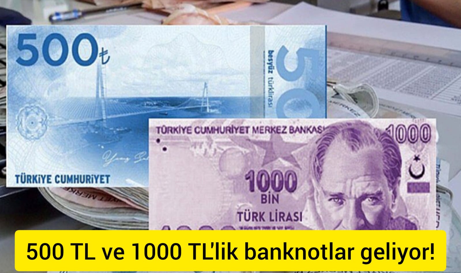 Son dakika duyurusu az önce geldi! 500 TL ve 1000 TL’lik yeni banknotlar geliyor!