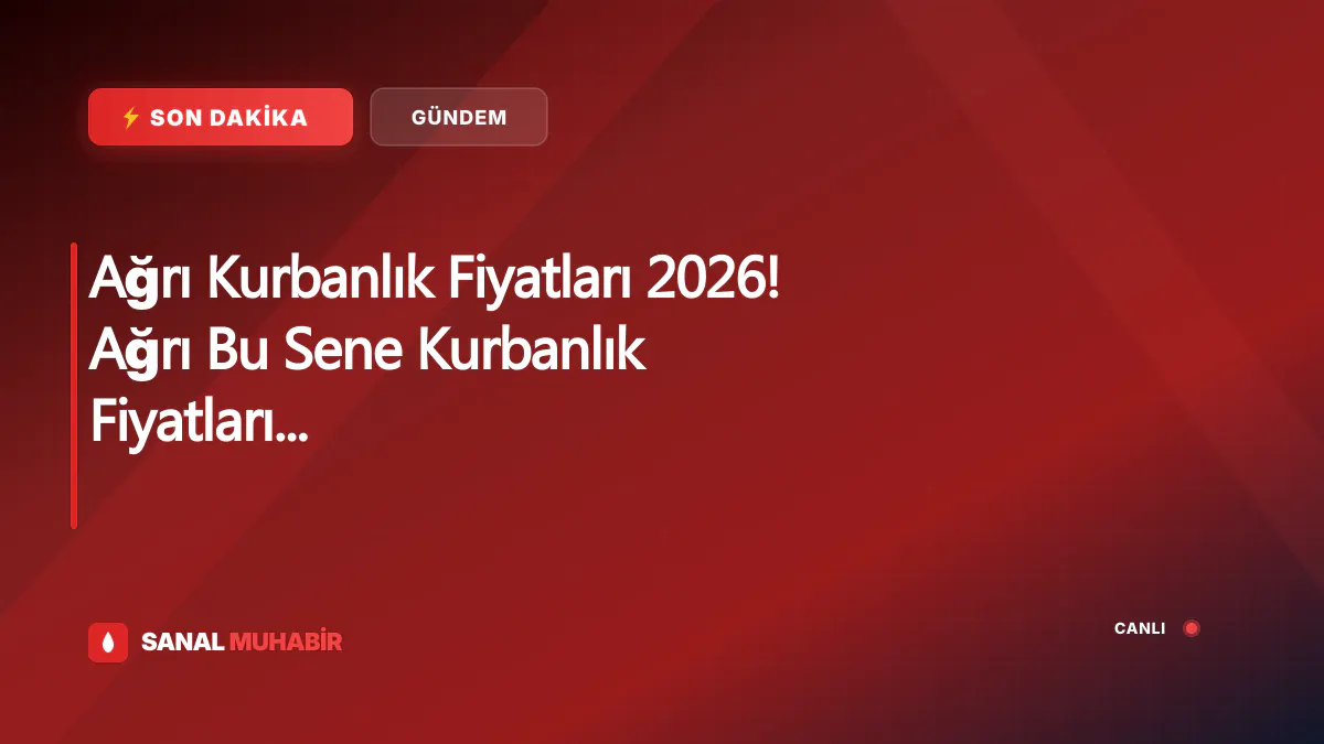 Ağrı Kurbanlık Fiyatları 2026! Ağrı Bu Sene Kurbanlık Fiyatları Ne Kadar, Kaç TL? Ağrı Büyükbaş ve Küçükbaş Ortalama Kurban Fiyatları 2026! Ağrı 2026 Kurbanlık Fiyatları Açıklandı Mı? Sığır, Koyun, Keçi, İnek