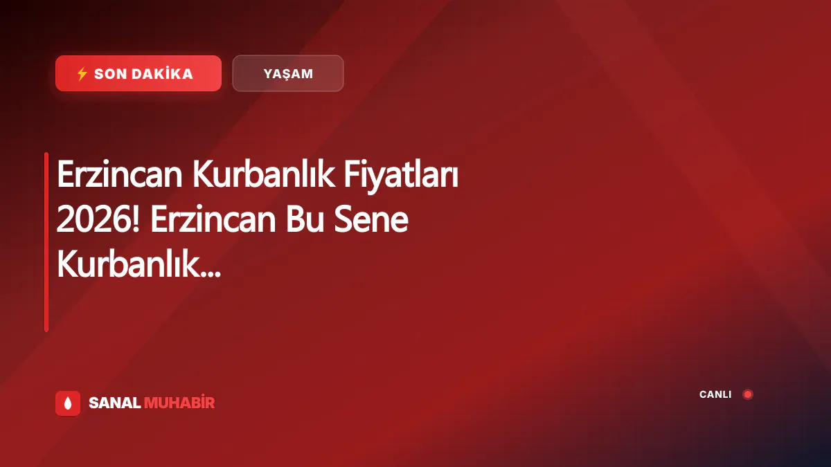 Erzincan Kurbanlık Fiyatları 2026! Erzincan Bu Sene Kurbanlık Fiyatları Ne Kadar, Kaç TL? Erzincan Büyükbaş ve Küçükbaş Ortalama Kurban Fiyatları 2026! Erzincan 2026 Kurbanlık Fiyatları Açıklandı Mı? Sığır, Koyun, Keçi, İnek