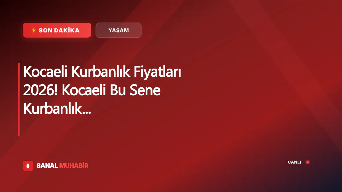 Kocaeli Kurbanlık Fiyatları 2026! Kocaeli Bu Sene Kurbanlık Fiyatları Ne Kadar, Kaç TL? Kocaeli Büyükbaş ve Küçükbaş Ortalama Kurban Fiyatları 2026! Kocaeli 2026 Kurbanlık Fiyatları Açıklandı Mı? Sığır, Koyun, Keçi, İnek