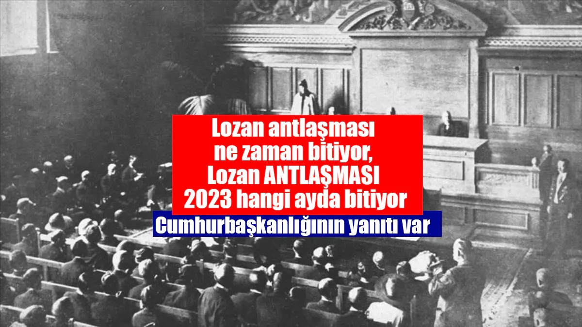 Lozan antlaşması ne zaman bitiyor, Lozan ANTLAŞMASI 2023 hangi ayda bitiyor?