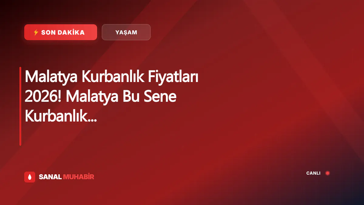 Malatya Kurbanlık Fiyatları 2026! Malatya Bu Sene Kurbanlık Fiyatları Ne Kadar, Kaç TL? Malatya Büyükbaş ve Küçükbaş Ortalama Kurban Fiyatları 2026! Malatya 2026 Kurbanlık Fiyatları Açıklandı Mı? Sığır, Koyun, Keçi, İnek