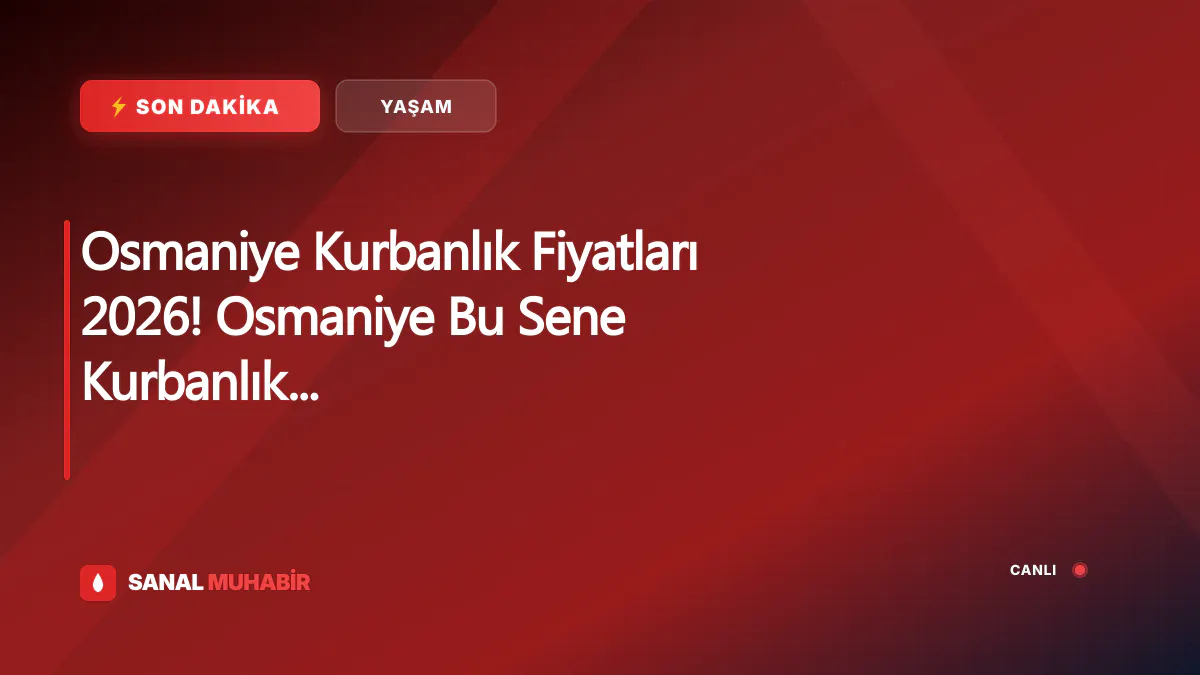 Osmaniye Kurbanlık Fiyatları 2026! Osmaniye Bu Sene Kurbanlık Fiyatları Ne Kadar, Kaç TL? Osmaniye Büyükbaş ve Küçükbaş Ortalama Kurban Fiyatları 2026! Osmaniye 2026 Kurbanlık Fiyatları Açıklandı Mı? Sığır, Koyun, Keçi, İnek