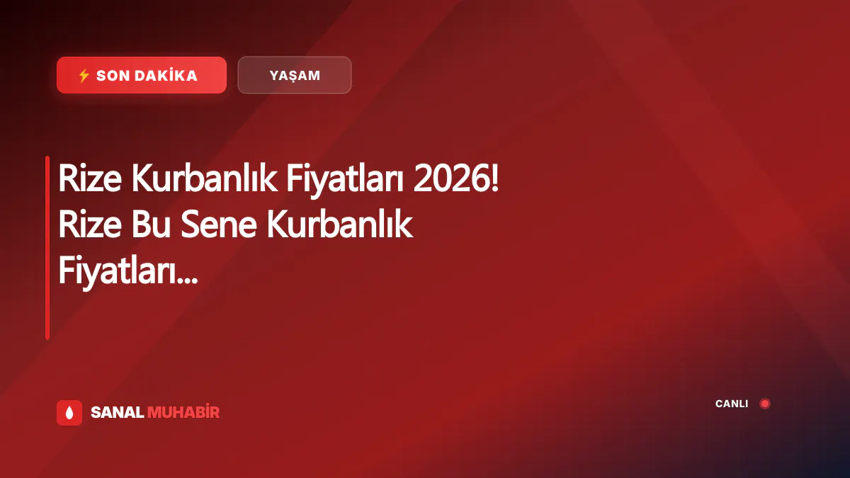 Rize Kurbanlık Fiyatları 2026! Rize Bu Sene Kurbanlık Fiyatları Ne Kadar, Kaç TL? Rize Büyükbaş ve Küçükbaş Ortalama Kurban Fiyatları 2026! Rize 2026 Kurbanlık Fiyatları Açıklandı Mı? Sığır, Koyun, Keçi, İnek