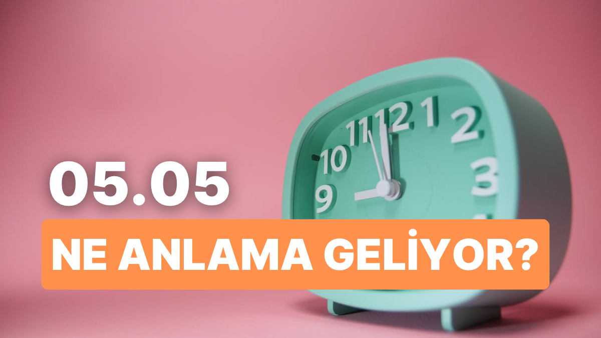 05.05 Saat anlamı ve yorumu nedir? 05.05 saati ne anlama geliyor? 05.05 saati ne demek? 2024